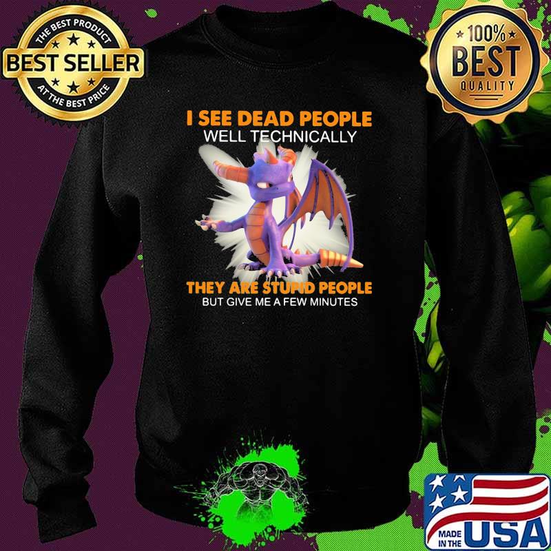 I See Dead People Well Technically They Are Stupid People Give Me A Few Minutes Toothless Shirt Sweater I See Dead People Well Technically They Are Stupid People Give Me A Few Minutes Toothless Shirt Sweater