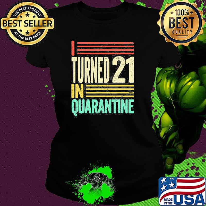 I Turned 21 In Quarantine I Party On My Own Vintage Shirt Ladies tee I Turned 21 In Quarantine I Party On My Own Vintage Shirt Ladies tee