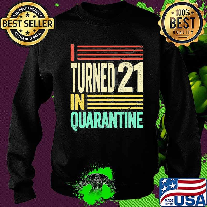 I Turned 21 In Quarantine I Party On My Own Vintage Shirt Sweater I Turned 21 In Quarantine I Party On My Own Vintage Shirt Sweater