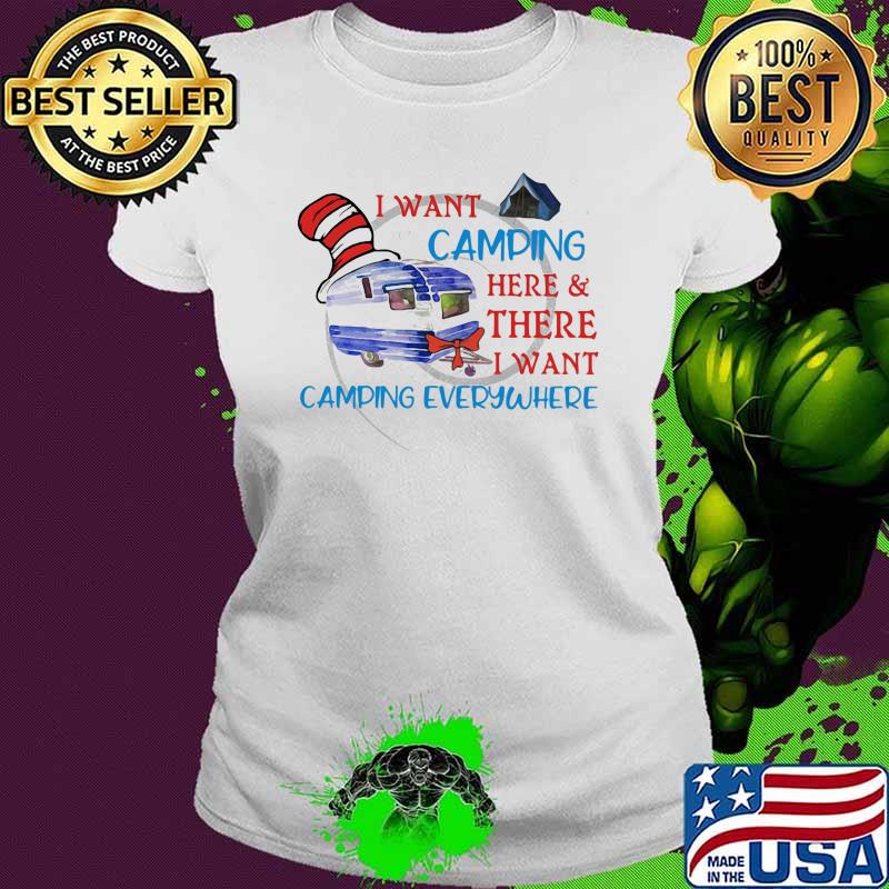 I Want Camping Here Or There I Want Skull Everywhere Dr Seuss Shirt Ladies tee I Want Camping Here Or There I Want Skull Everywhere Dr Seuss Shirt Ladies tee