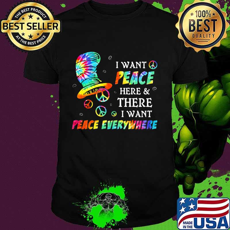 I Want Peace Here And There I Want Peace Everywhere Hippie Dr Seuss Shirt I Want Peace Here And There I Want Peace Everywhere Hippie Dr Seuss Shirt
