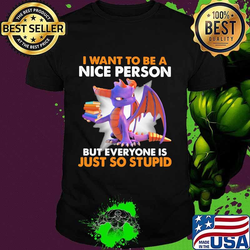 I want to be a nice person but everyone is just so stupid toothless shirt