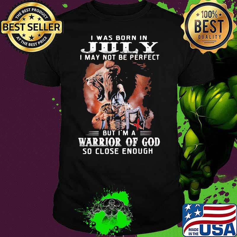 I Was Born In July I May Not Be Nperfect Warrior Of God So Close Wnough Veteran Tiger Shirt