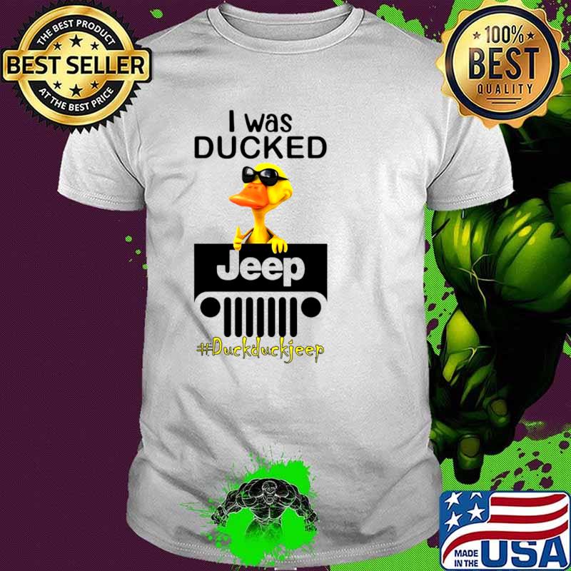 I Was Ducked Jeep Duck Duck Jeep Shirt I Was Ducked Jeep Duck Duck Jeep Shirt