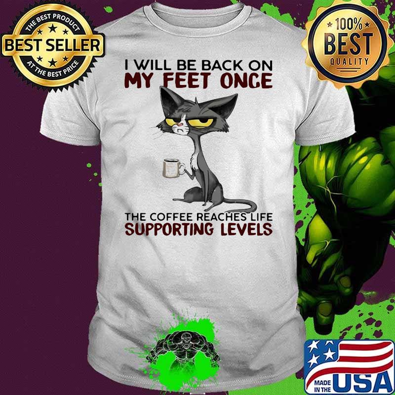 I will be back on my feet once the coffee reaches life supporting levels black cat shirt