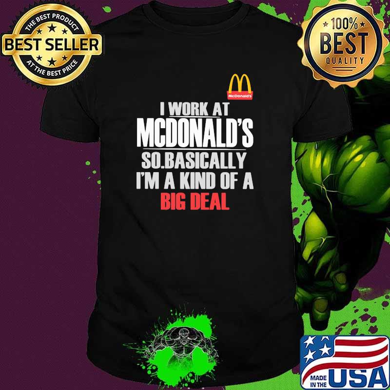 I Work At State Farm So Mcdonalds I’m A Kind Of A Big Deal Shirt