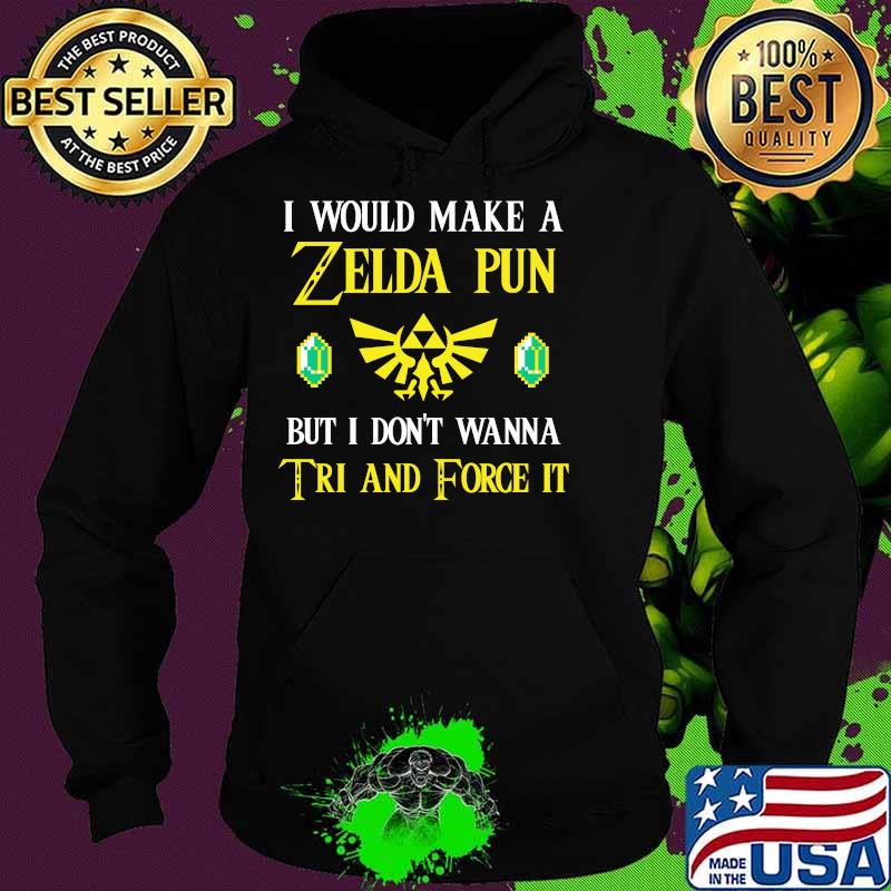 I Would Make A Zeida Pun But I Don’t Wanna Tri And Force It Shirt Hoodie I Would Make A Zeida Pun But I Don’t Wanna Tri And Force It Shirt Hoodie