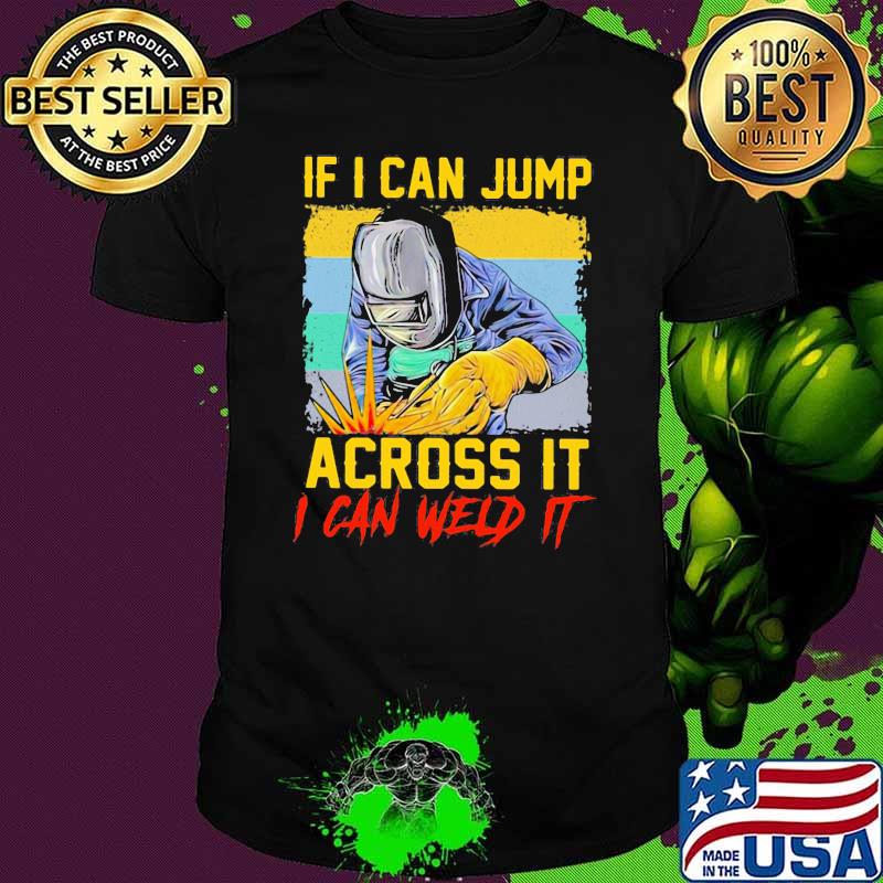 If I Can Jump Across It I Can Weld It Vintage Shirt