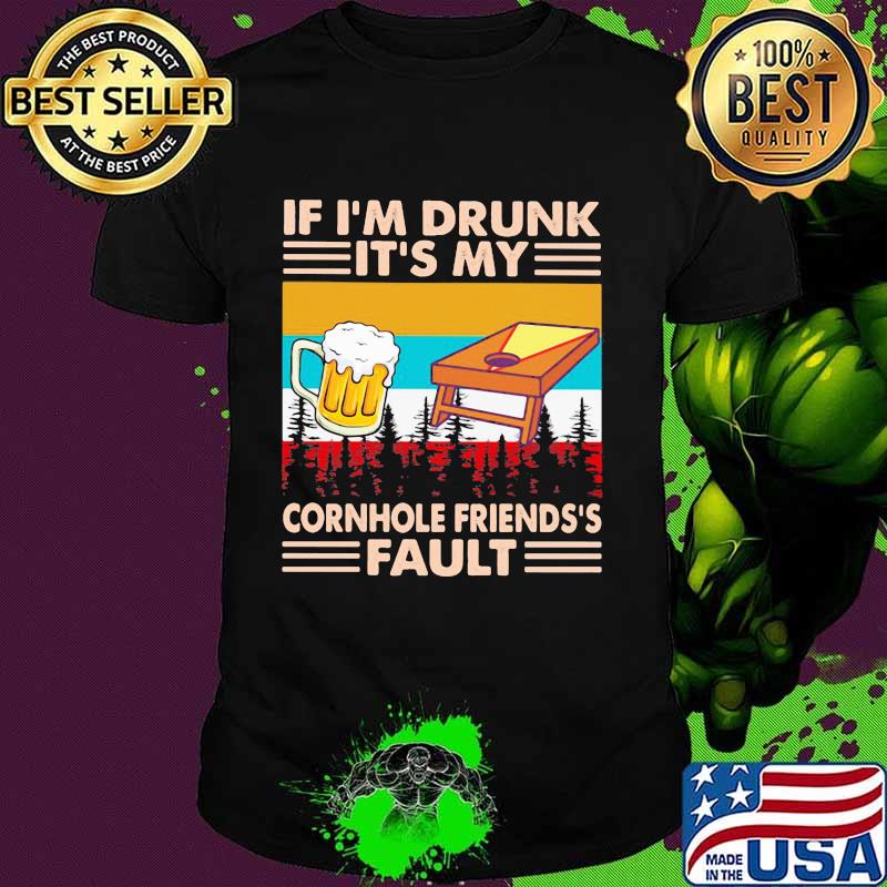 If I'm Drunk It's My Cornhole Friend's Fault Beer Vintage Shirt