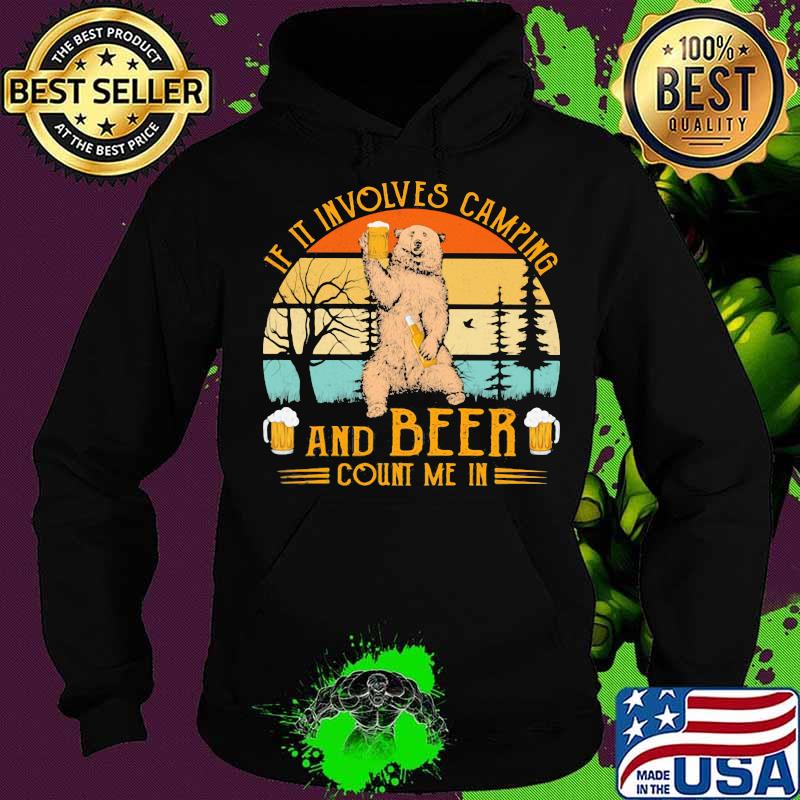 If It Involves Camping And Beer Count Me In Bear Vintage Shirt Hoodie If It Involves Camping And Beer Count Me In Bear Vintage Shirt Hoodie