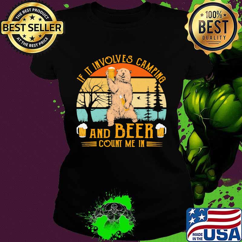If It Involves Camping And Beer Count Me In Bear Vintage Shirt Ladies tee If It Involves Camping And Beer Count Me In Bear Vintage Shirt Ladies tee