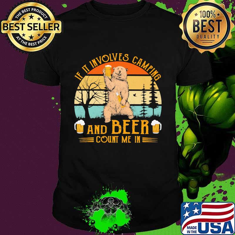 If It Involves Camping And Beer Count Me In Bear Vintage Shirt If It Involves Camping And Beer Count Me In Bear Vintage Shirt