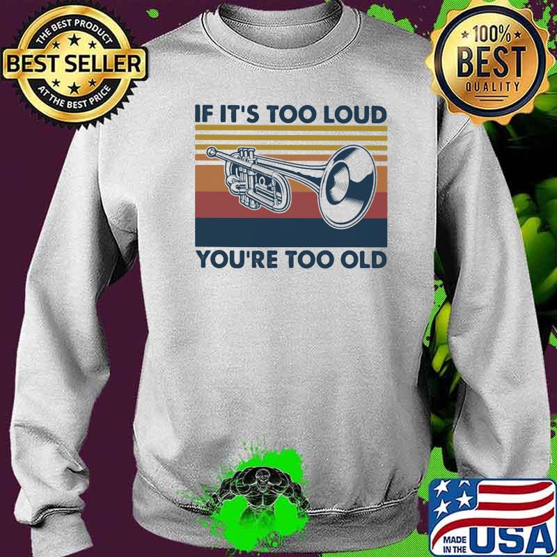 If It’s Too Loud You’re Too Old Trumpe Vintage Shirt Sweater If It’s Too Loud You’re Too Old Trumpe Vintage Shirt Sweater