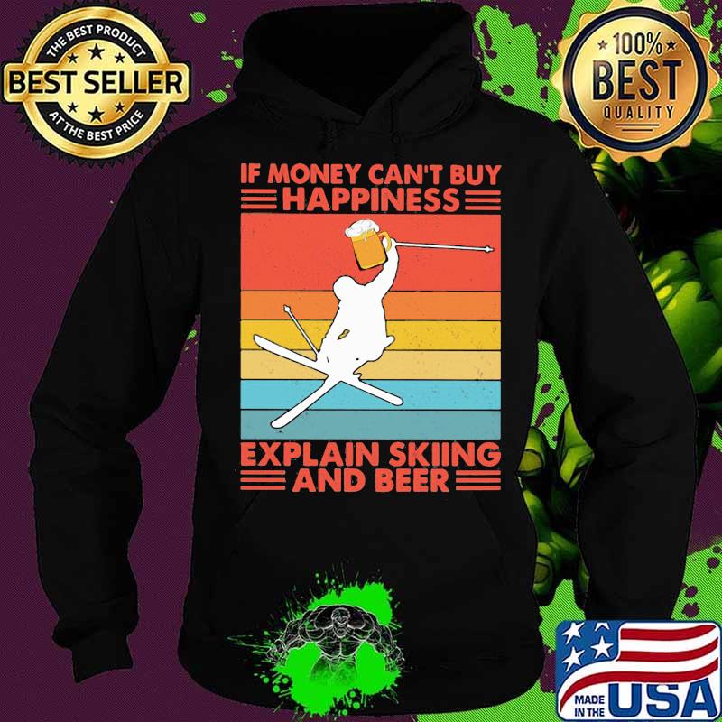 If Money Can't Buy Happiness Explain Skiing And Beer Vintage Shirt Hoodie If Money Can't Buy Happiness Explain Skiing And Beer Vintage Shirt Hoodie