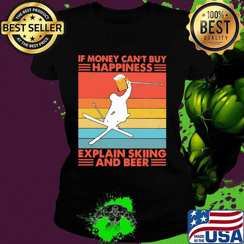 If Money Can't Buy Happiness Explain Skiing And Beer Vintage Shirt Ladies tee If Money Can't Buy Happiness Explain Skiing And Beer Vintage Shirt Ladies tee