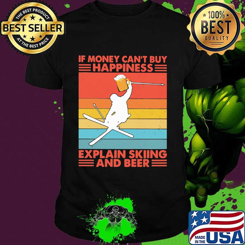 If Money Can't Buy Happiness Explain Skiing And Beer Vintage Shirt If Money Can't Buy Happiness Explain Skiing And Beer Vintage Shirt