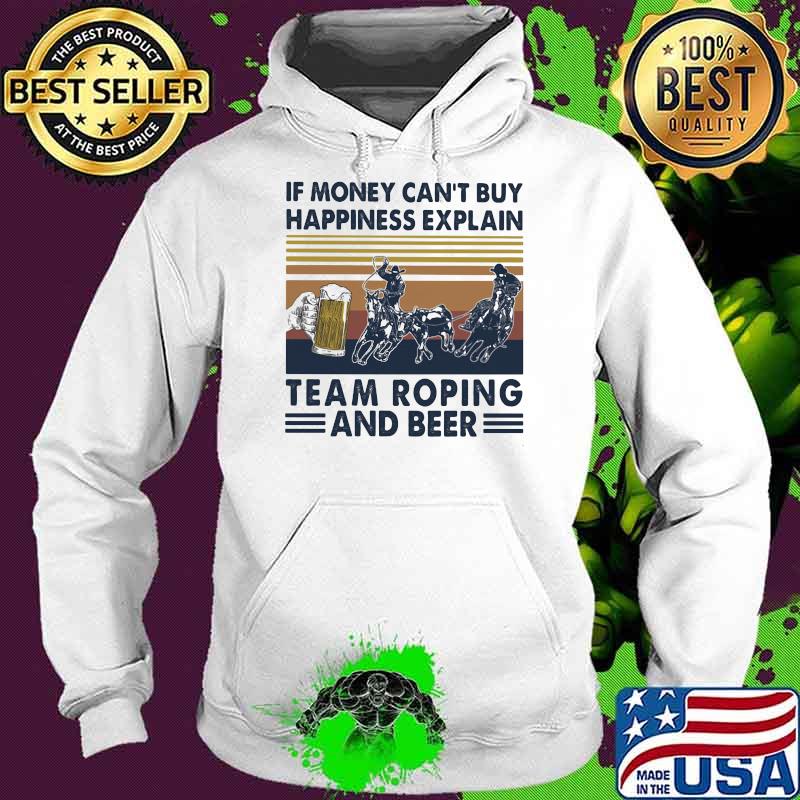 If Money Can’t Buy Happiness Explain Team Roping And Beer Vintage Shirt Hoodie If Money Can’t Buy Happiness Explain Team Roping And Beer Vintage Shirt Hoodie