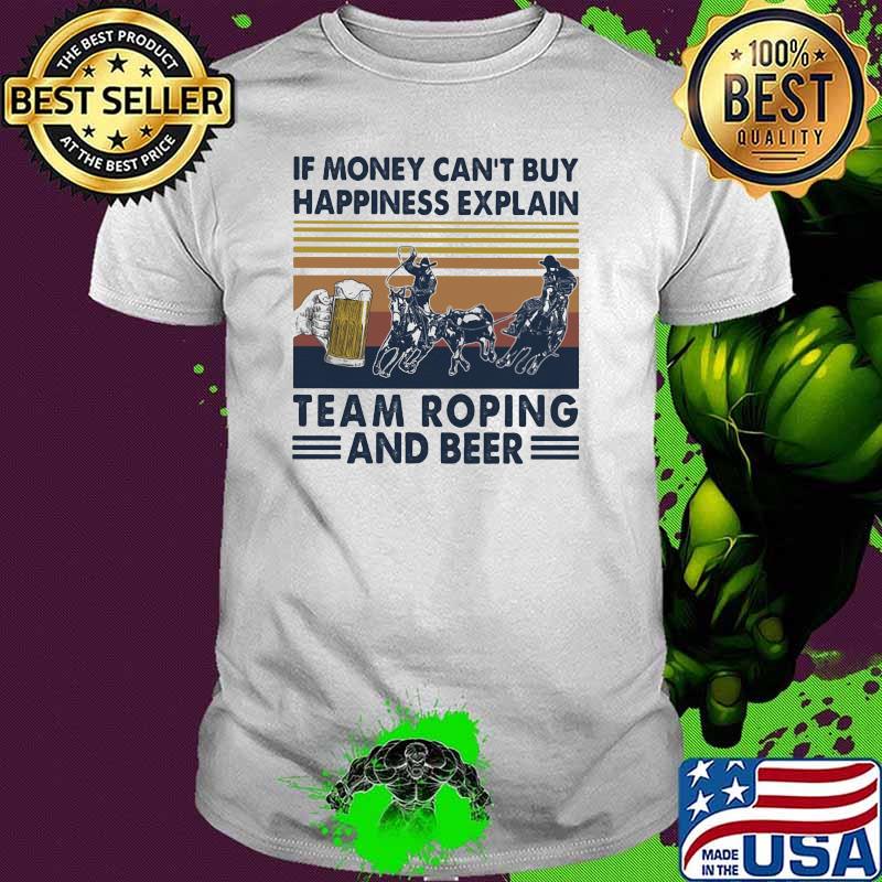 If Money Can’t Buy Happiness Explain Team Roping And Beer Vintage Shirt
