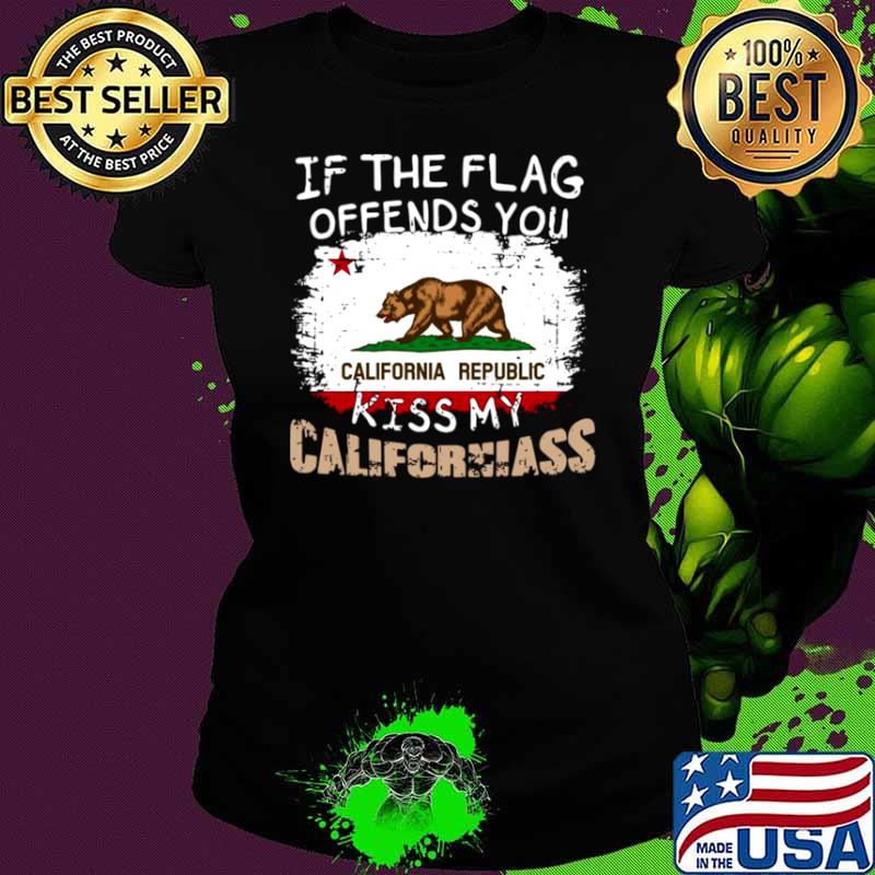 If The Flag Offends You California Republic Kiss My Californiass Ladies tee If The Flag Offends You California Republic Kiss My Californiass Ladies tee