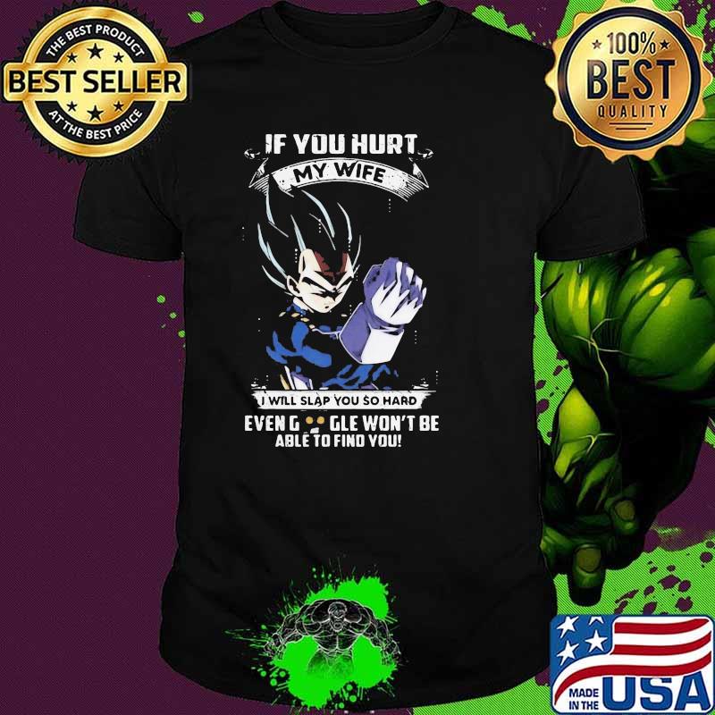 If You Hurt My Wife I Will Slap You So Hard Even Google Won’t Be Able To Find You Songoku Shirt