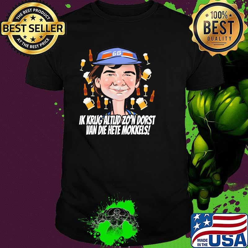 Ik Krug Altud Zo’n Dorst Van Die Hete Mokkels Shirt
