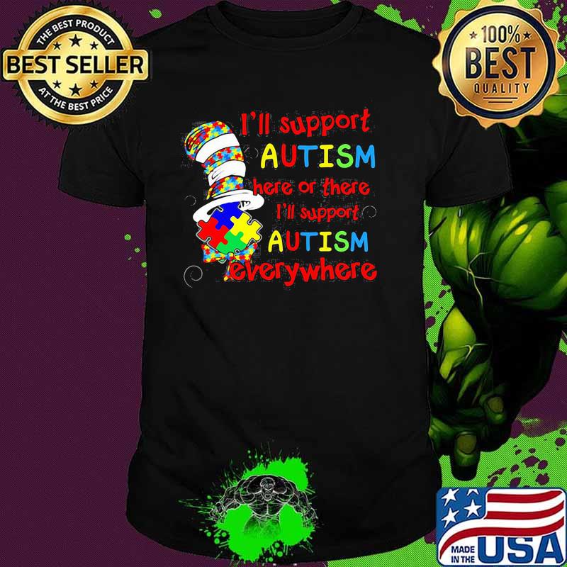 I’ll Support Autism Here Or There Everywhere Dr Seuss Shirt