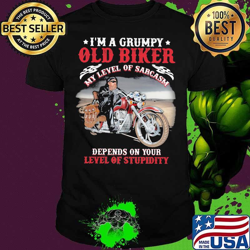 I’m A Grumpy Old Biker My Level Of Sarcasm Depends On Your Level Of Stupidity Motorcycle Shirt