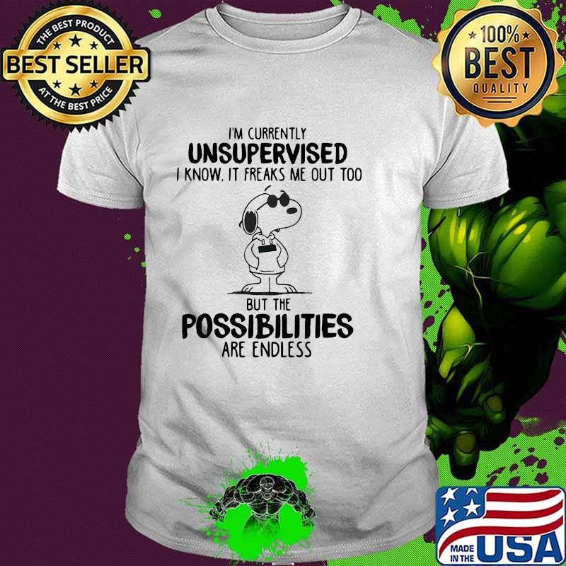 I’m Currently Unsupervised I Know It Freaks Me Out Too But The Possobilities Are Endless Snoopy Shirt