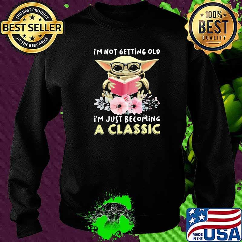 I’m Not Getting Old I’m Just Becoming A Classic Baby Yoda Read Book Flower Shirt Sweater I’m Not Getting Old I’m Just Becoming A Classic Baby Yoda Read Book Flower Shirt Sweater