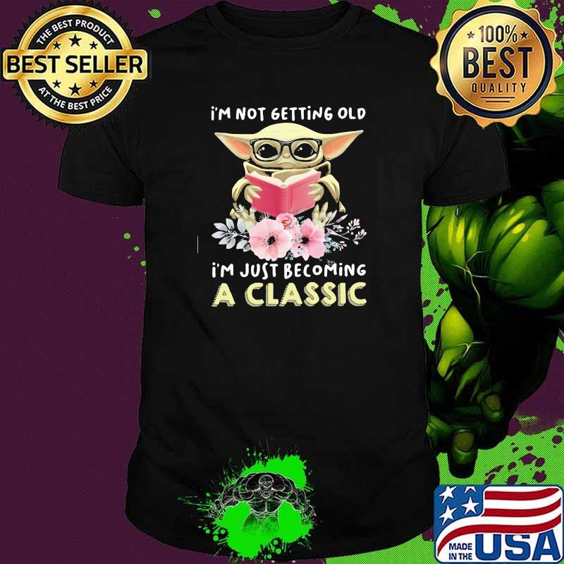 I’m Not Getting Old I’m Just Becoming A Classic Baby Yoda Read Book Flower Shirt