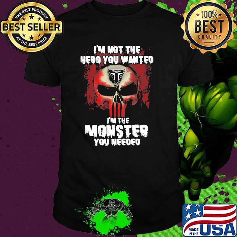 I’m Not The Hero You Wanted I’m The Monster You Need Logo Triumph Shirt I’m Not The Hero You Wanted I’m The Monster You Need Logo Triumph Shirt