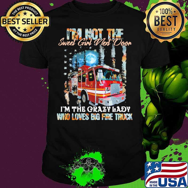 I’m Not The Sweet Girl Next Door I’m The Crazy Lady Who Loves Bog Fire Truck Shirt
