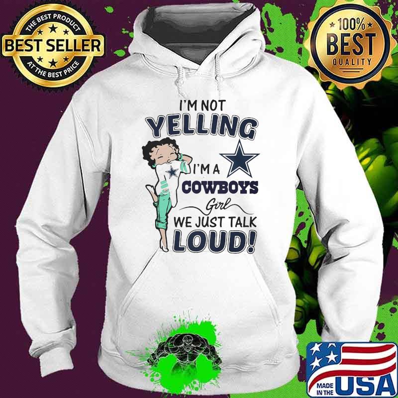 I’m Not Yelling I’m A Cowboys Girl We Just Talk Loud Shirt Hoodie I’m Not Yelling I’m A Cowboys Girl We Just Talk Loud Shirt Hoodie