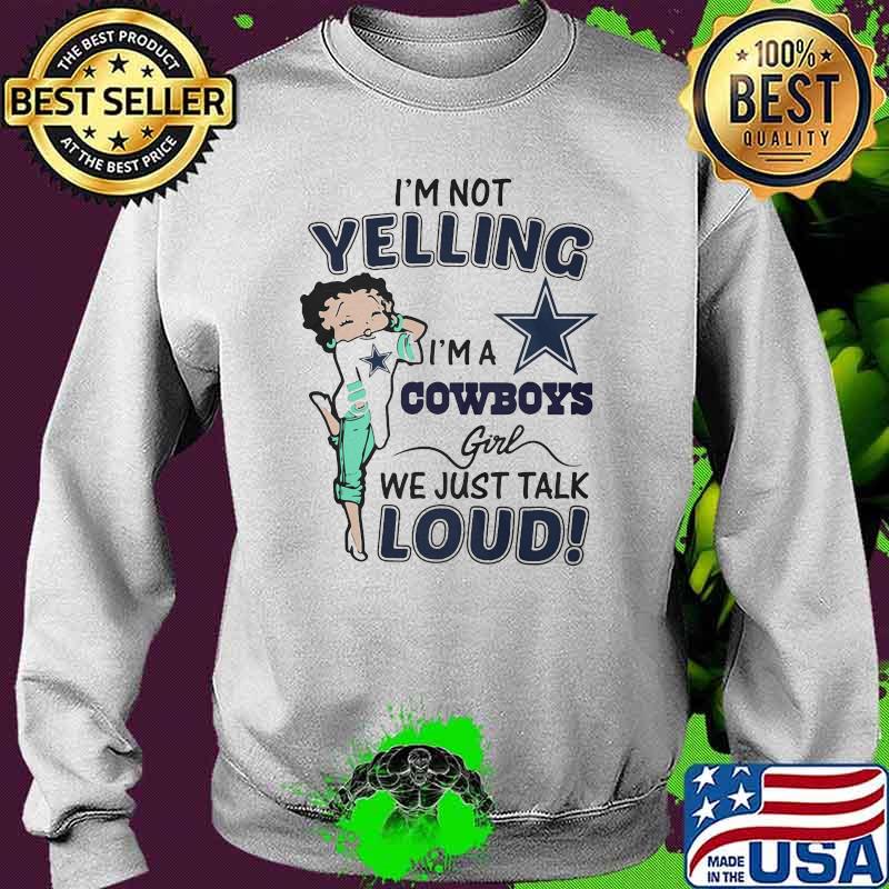 I’m Not Yelling I’m A Cowboys Girl We Just Talk Loud Shirt Sweater I’m Not Yelling I’m A Cowboys Girl We Just Talk Loud Shirt Sweater