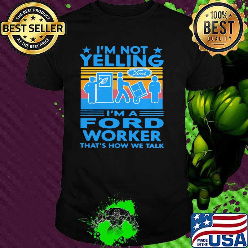 I’m Not Yelling I’m A Ford Worker That’s How We Talk Vintage Shirt