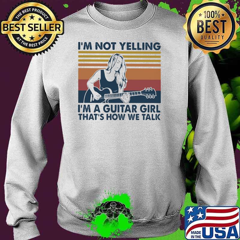 I’m Not Yelling I’m A Guitar Girl That’s How We Talk Vintage Shirt Sweater I’m Not Yelling I’m A Guitar Girl That’s How We Talk Vintage Shirt Sweater
