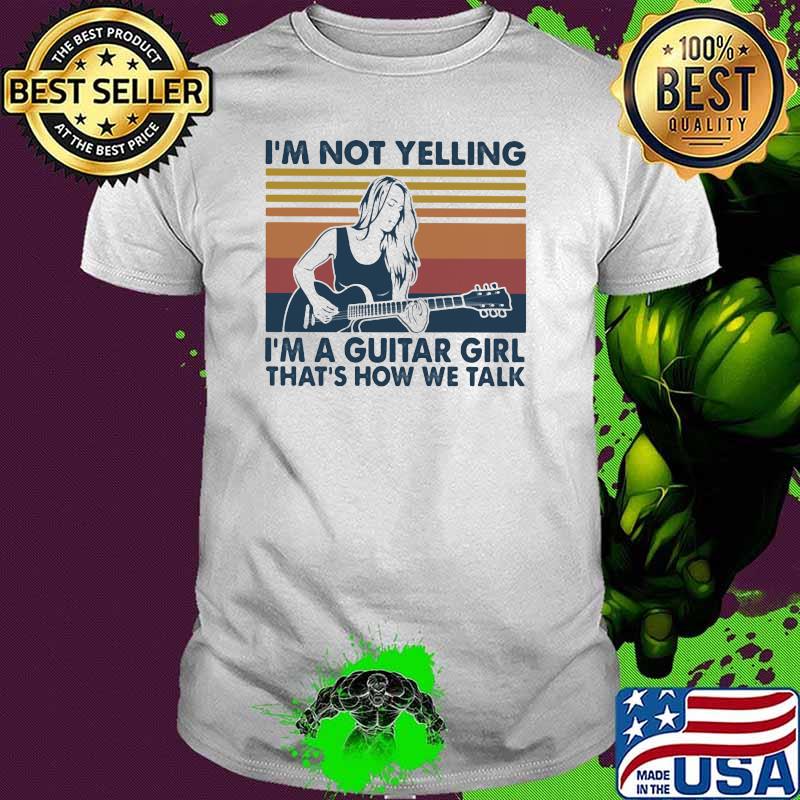 I’m Not Yelling I’m A Guitar Girl That’s How We Talk Vintage Shirt I’m Not Yelling I’m A Guitar Girl That’s How We Talk Vintage Shirt