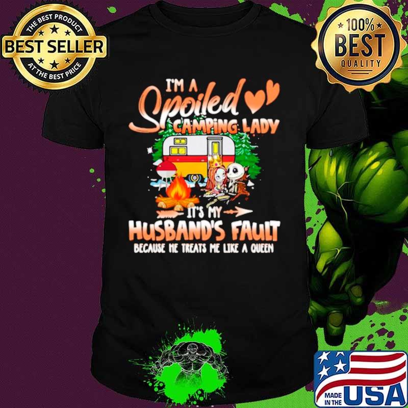 I’m Spoiled Camping Lady It’s My Husband’s Fault Because He Treats Me Like A Queen shirt