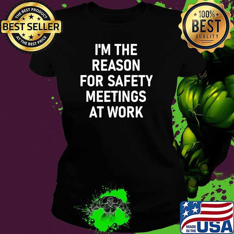 I’m The Reason For Safety Meetings At Work Shirt Ladies tee I’m The Reason For Safety Meetings At Work Shirt Ladies tee