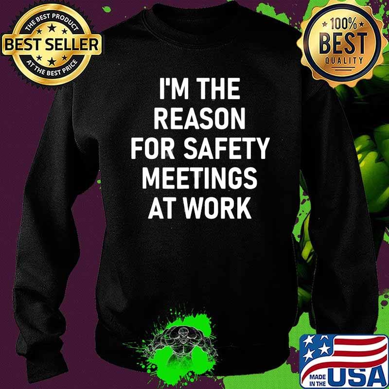 I’m The Reason For Safety Meetings At Work Shirt Sweater I’m The Reason For Safety Meetings At Work Shirt Sweater