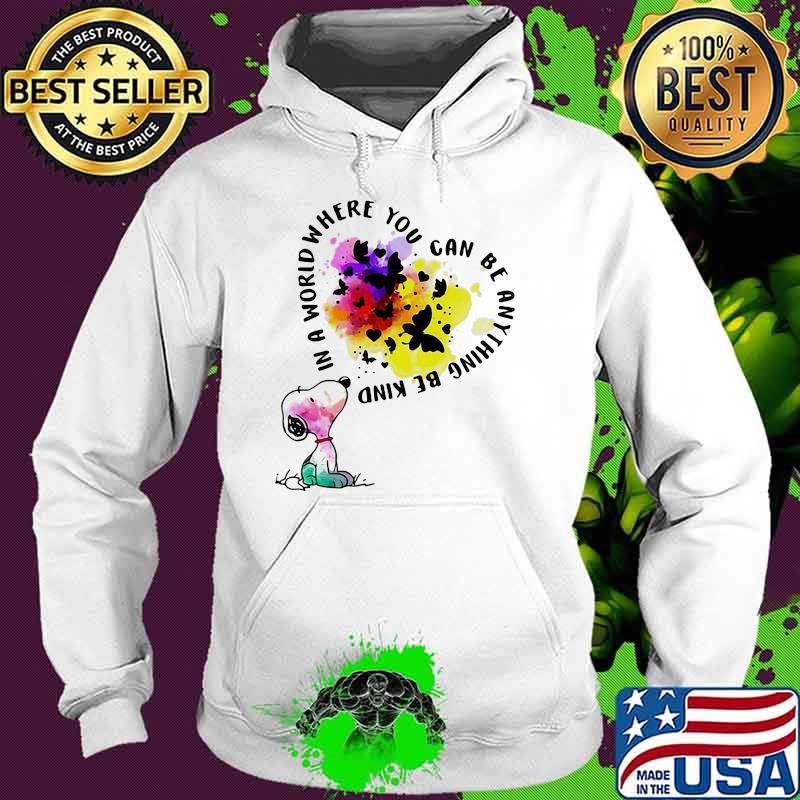 In A World Where You Can Be Anything Be Kind Snoopy Shirt Hoodie In A World Where You Can Be Anything Be Kind Snoopy Shirt Hoodie