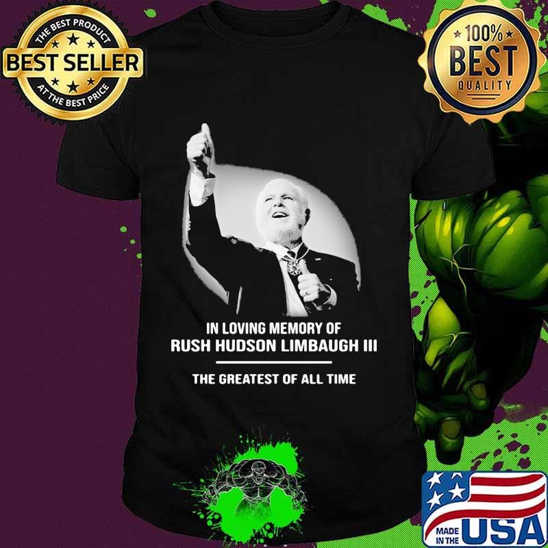 In Loving Memory Of Rush Limbaugh The Grearest Of All Time Shirt