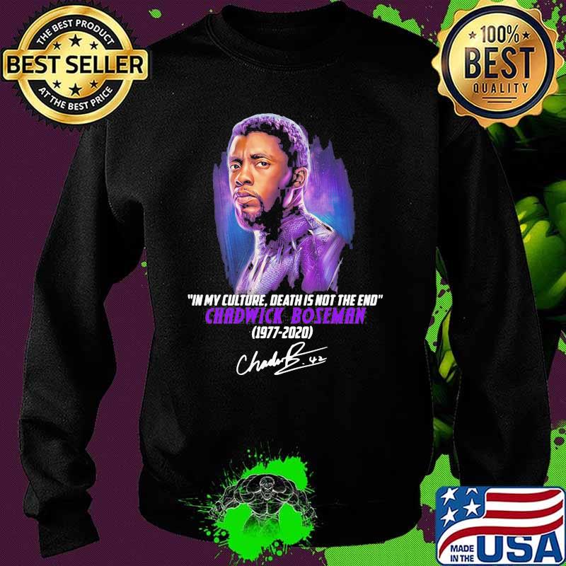 In My Culture Death Is Not The End Quote Of Chawick Boseman 1977 2020 Signature Shirt Sweater In My Culture Death Is Not The End Quote Of Chawick Boseman 1977 2020 Signature Shirt Sweater