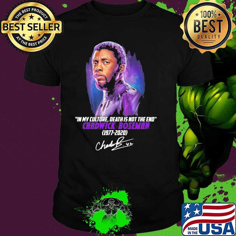 In My Culture Death Is Not The End Quote Of Chawick Boseman 1977 2020 Signature Shirt