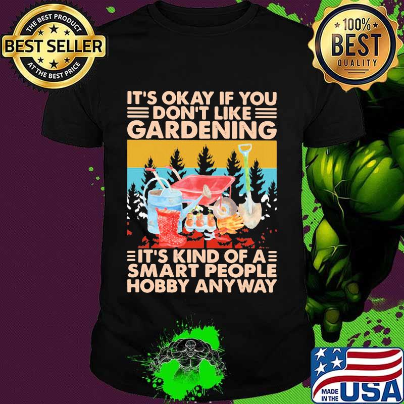 It's Okey If You Don't Like Gardening It's Kind Of A Smart People Vintage Shirt
