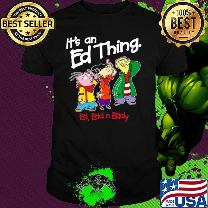 Its an Ed thing Ed Edd and Eddy shirt