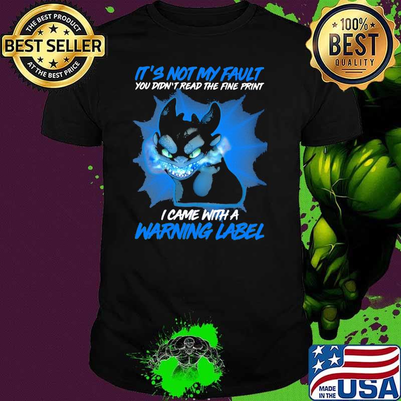 It’s Not My Fault You Didn’t Read The Fine Print I Came With A Warning Label Toothless Shirt