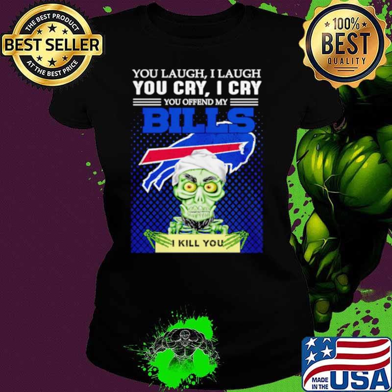 Jeff Dunham you laugh I laugh you offend my Buffalo Bills I kill you Ladies tee Jeff Dunham you laugh I laugh you offend my Buffalo Bills I kill you Ladies tee