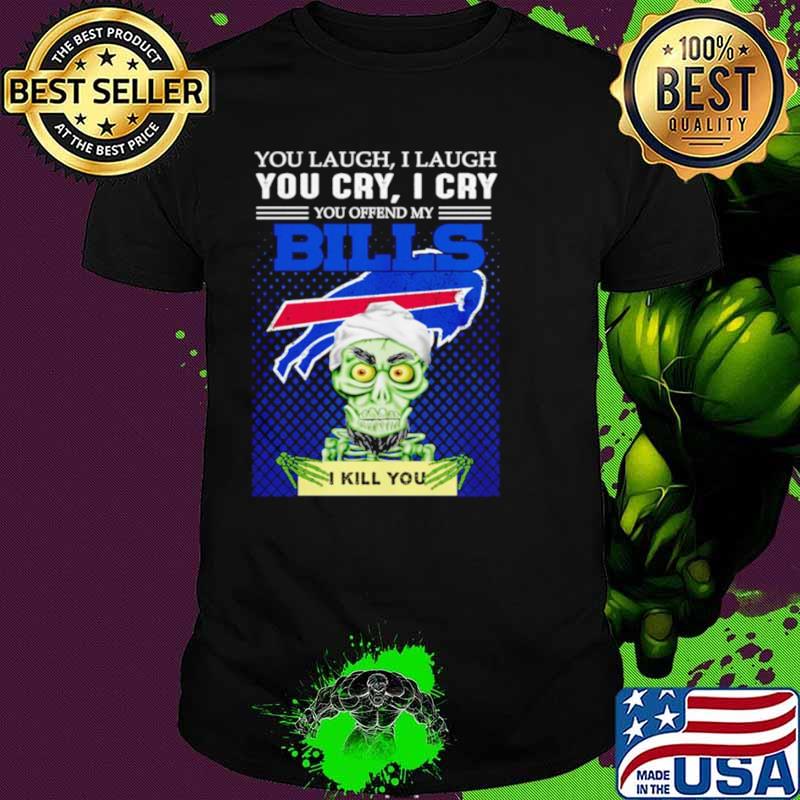 Jeff Dunham you laugh I laugh you offend my Buffalo Bills I kill you shirt Jeff Dunham you laugh I laugh you offend my Buffalo Bills I kill you shirt