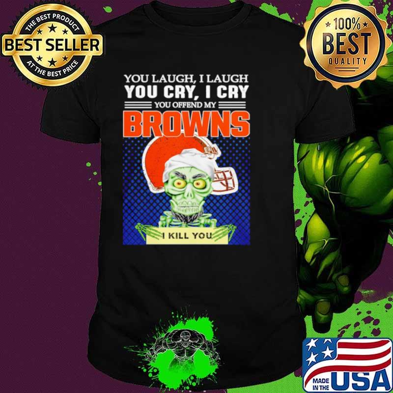 Jeff Dunham you laugh I laugh you offend my Cleveland BrownsI kill you shirt